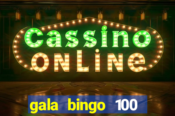 gala bingo 100 free spins