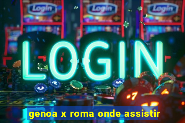 genoa x roma onde assistir