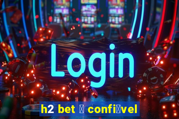 h2 bet 茅 confi谩vel