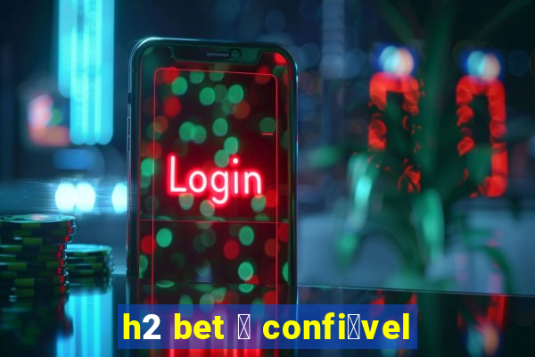 h2 bet 茅 confi谩vel