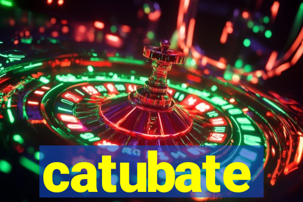 catubate