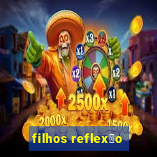 filhos reflex茫o