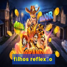 filhos reflex茫o