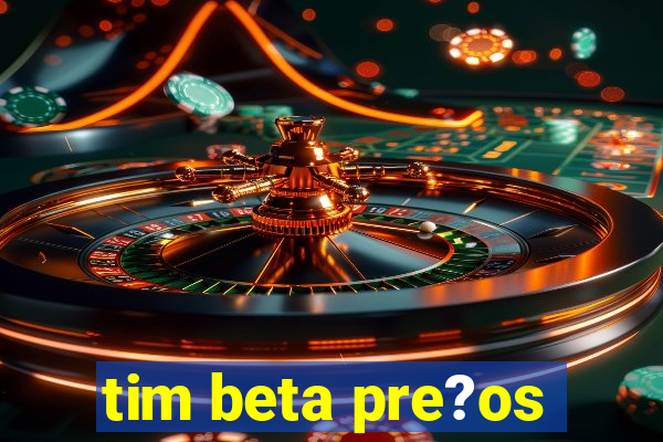 tim beta pre?os