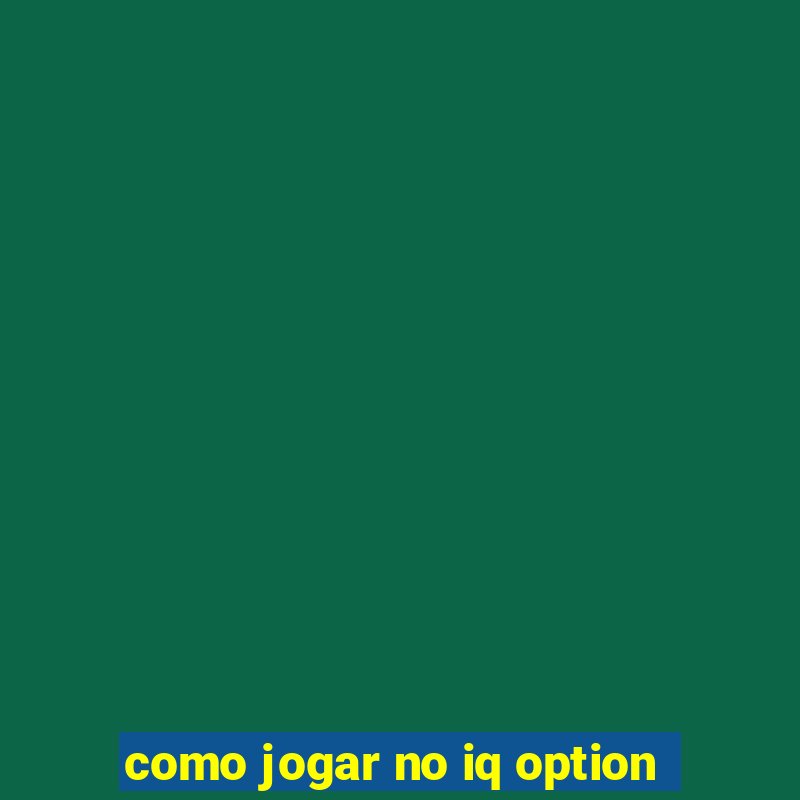 como jogar no iq option