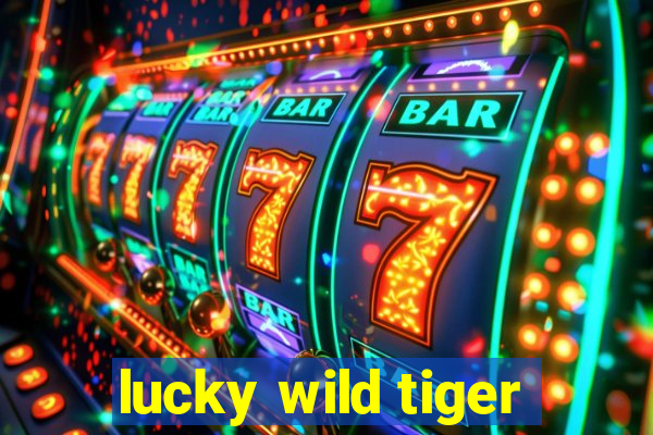 lucky wild tiger