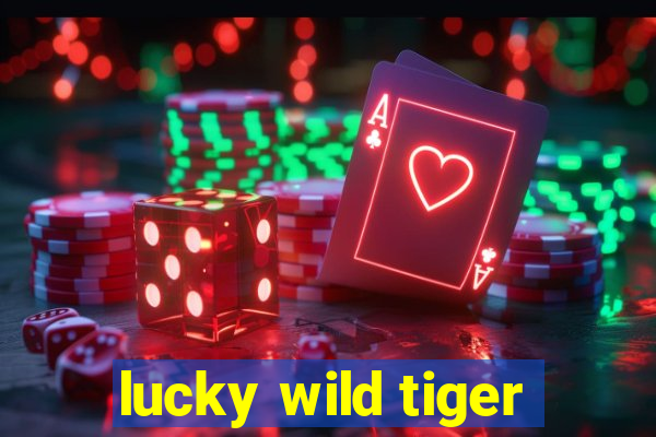 lucky wild tiger