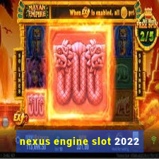 nexus engine slot 2022