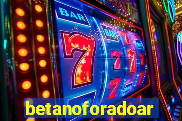 betanoforadoar