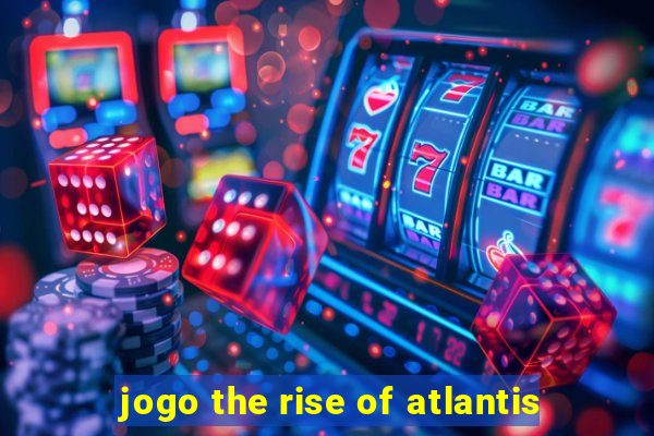 jogo the rise of atlantis