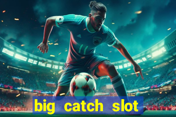 big catch slot free play