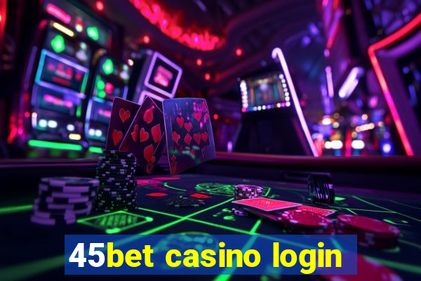 45bet casino login