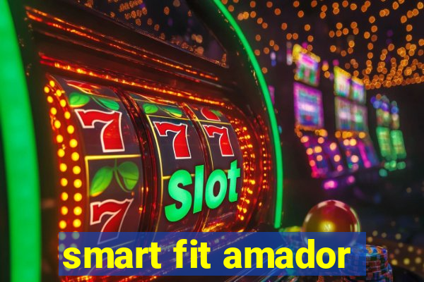 smart fit amador