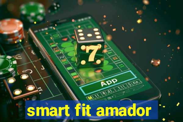 smart fit amador