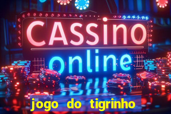 jogo do tigrinho que ganha dinheiro