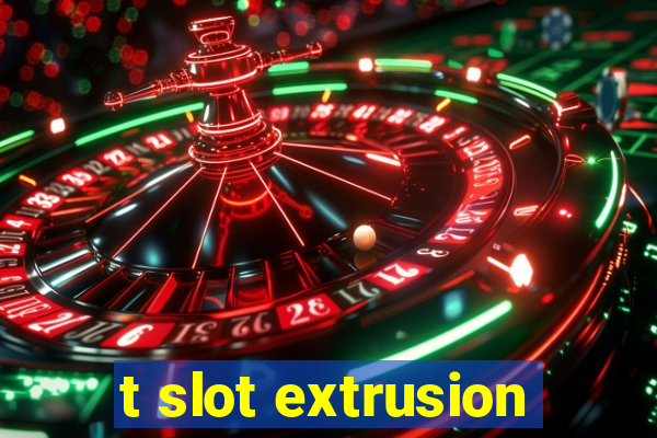 t slot extrusion