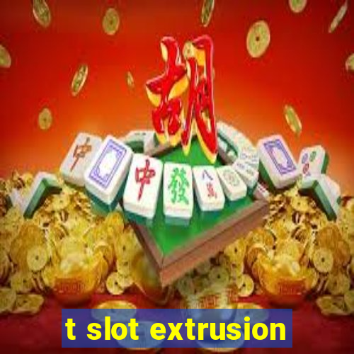 t slot extrusion