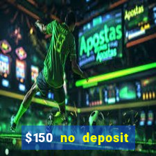 $150 no deposit bonus codes captain jack casino