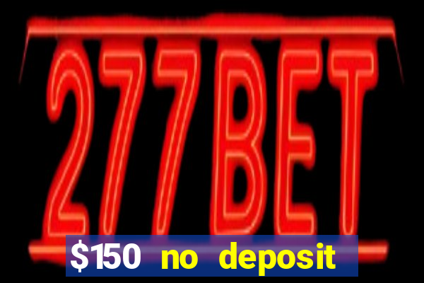 $150 no deposit bonus codes captain jack casino