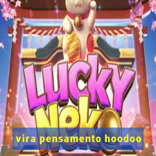 vira pensamento hoodoo