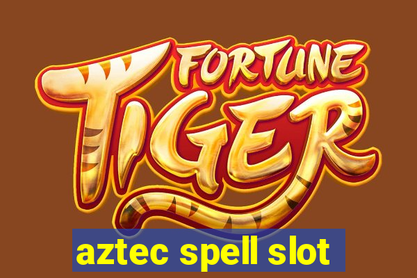 aztec spell slot