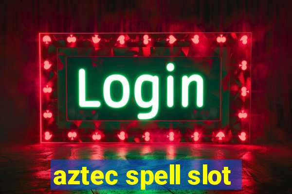 aztec spell slot