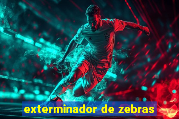 exterminador de zebras