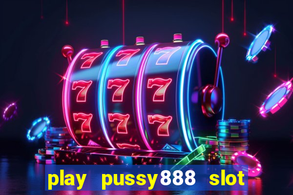 play pussy888 slot game malaysia