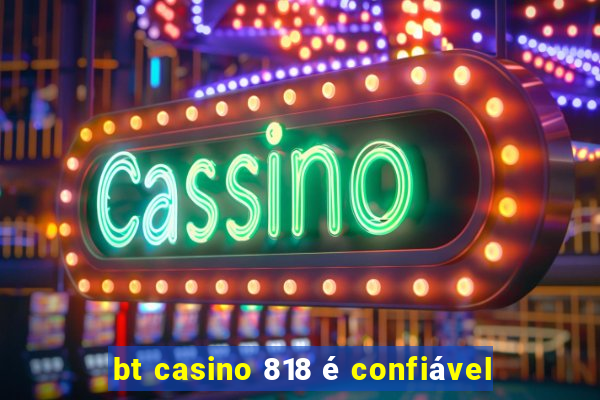 bt casino 818 é confiável