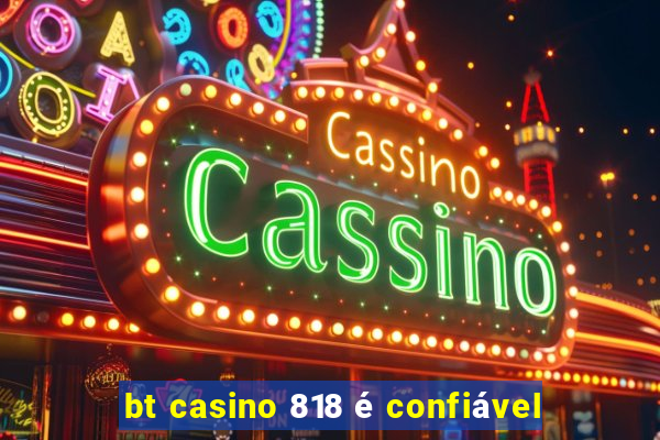 bt casino 818 é confiável