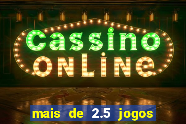 mais de 2.5 jogos de hoje