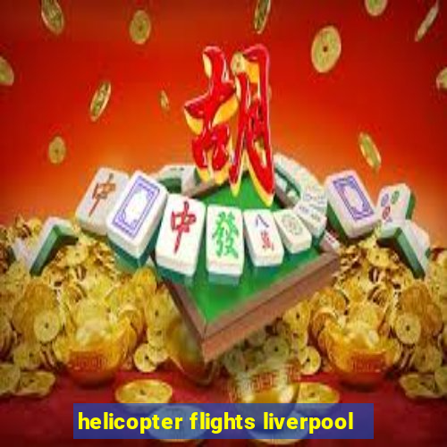 helicopter flights liverpool