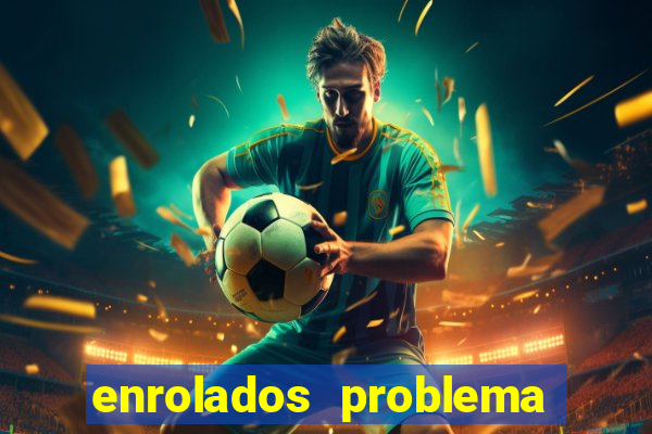 enrolados problema em dobro click jogos