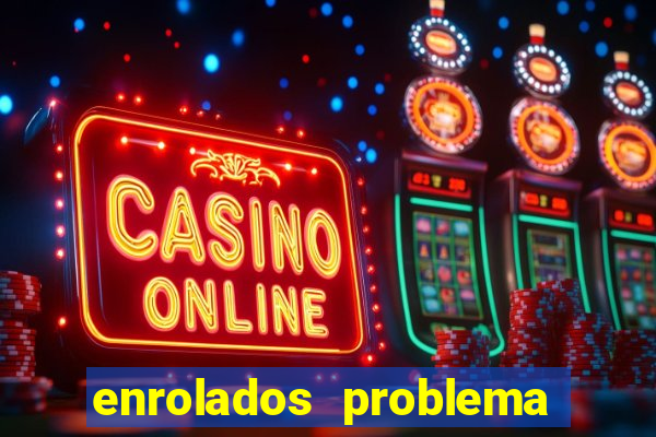 enrolados problema em dobro click jogos