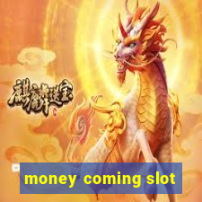 money coming slot