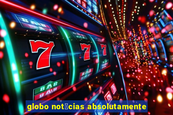 globo not铆cias absolutamente