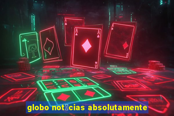 globo not铆cias absolutamente