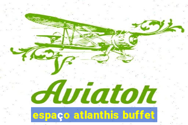 espaço atlanthis buffet