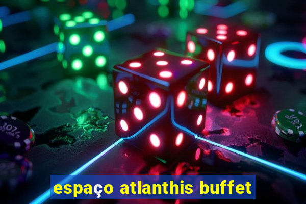 espaço atlanthis buffet