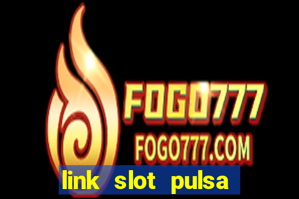 link slot pulsa tanpa potongan