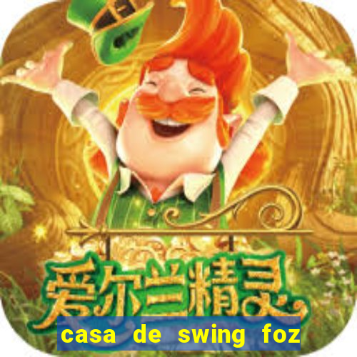 casa de swing foz do igua鑾絬