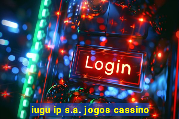 iugu ip s.a. jogos cassino