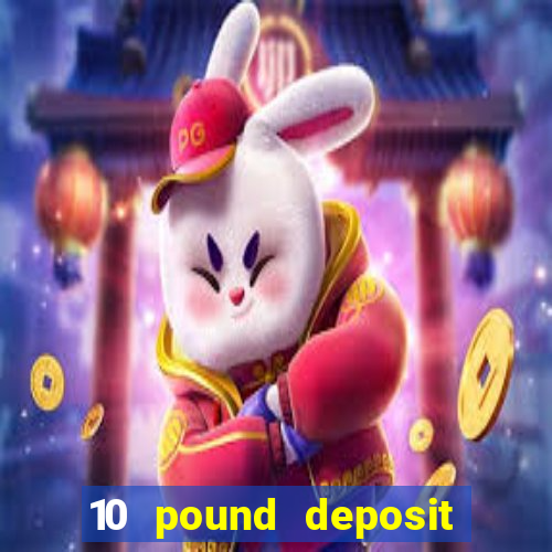 10 pound deposit online casino