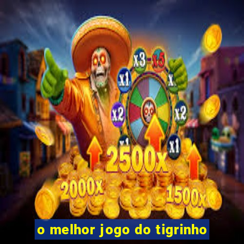 o melhor jogo do tigrinho