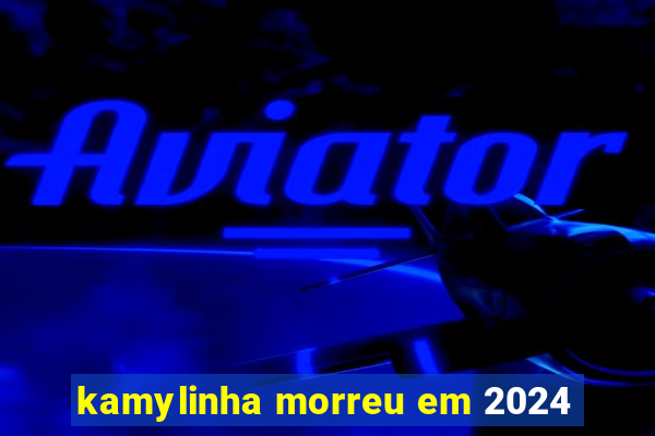 kamylinha morreu em 2024