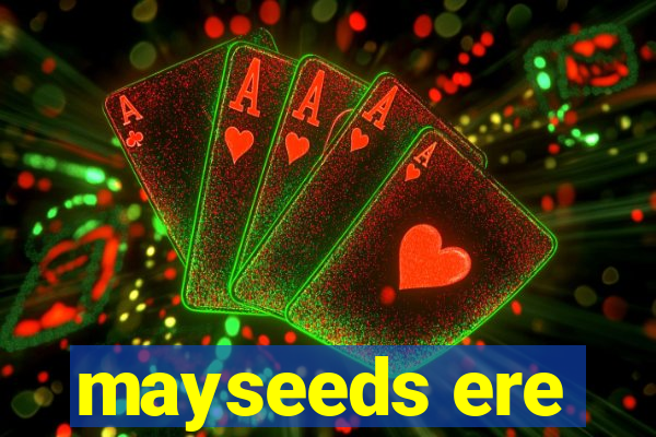 mayseeds ere