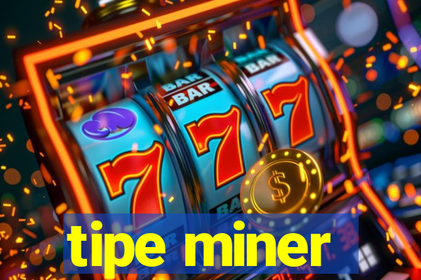 tipe miner