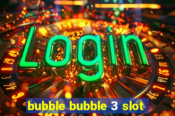 bubble bubble 3 slot