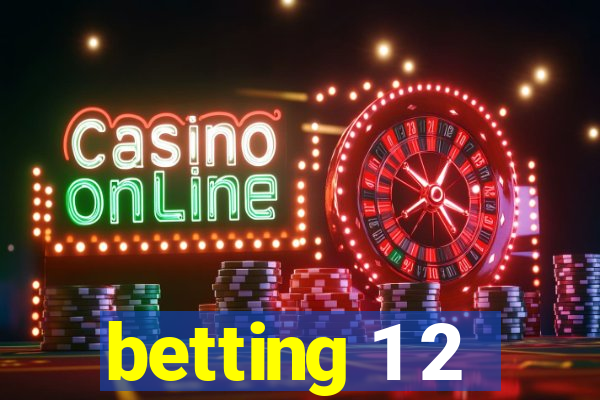 betting 1 2