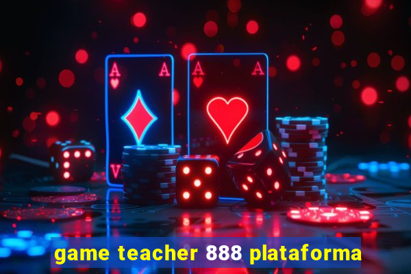 game teacher 888 plataforma